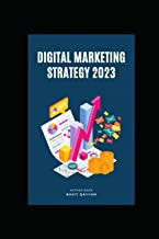 Mastering Digital Marketing 2023 Strategy: All-in-One, Social Media Marketing, SEO, PPC, Content Marketing, Email Marketing, Analytics & Future Trends: Mastering the art of Digital